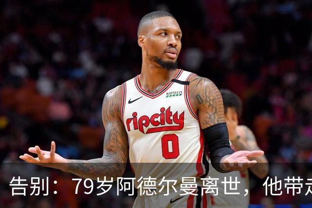 告别：79岁阿德尔曼离世，他带走了姚明最巅峰的岁月和我们的青春