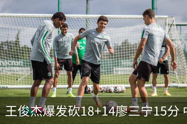 王俊杰爆发砍18+14廖三宁15分 中国男篮险胜塞尔维亚FMP